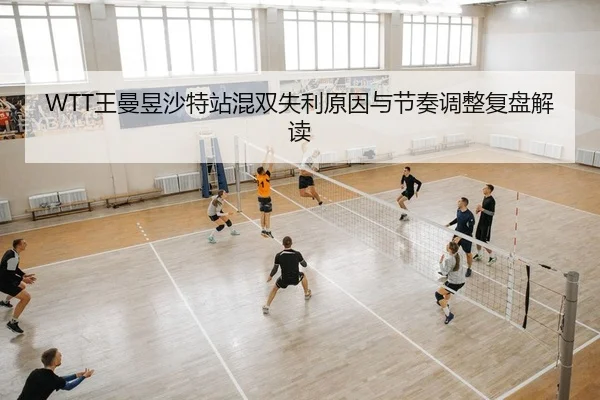 WTT王曼昱沙特站混双失利原因与节奏调整复盘解读